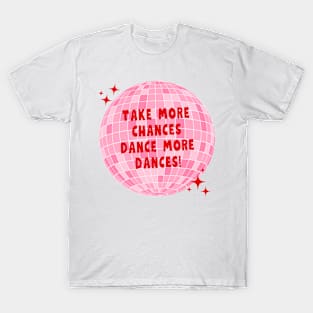 Take more chances, Dance more dances T-Shirt